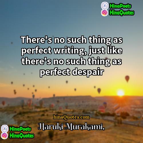 Haruki Murakami Quotes | There's no such thing as perfect writing,